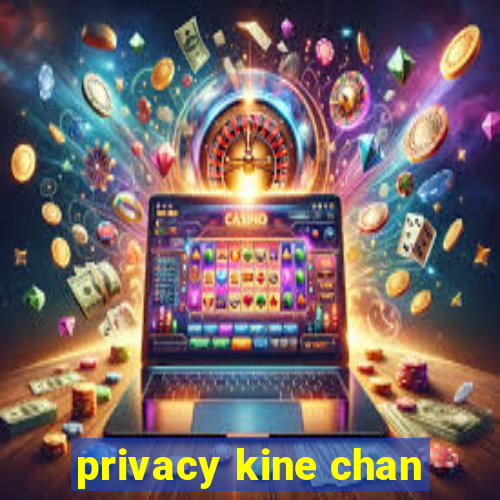 privacy kine chan